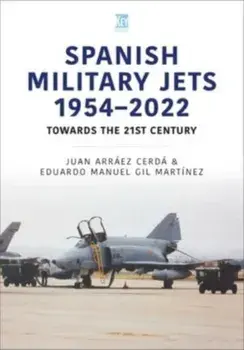 Spanish Military Jets 1954–2022. Towards the 21st Century, Paperback/Juan Arraez Cerda