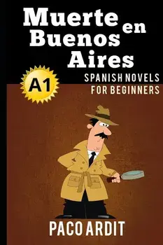 Spanish Novels: Muerte en Buenos Aires (Spanish Novels for Beginners - A1), Paperback/Paco Ardit