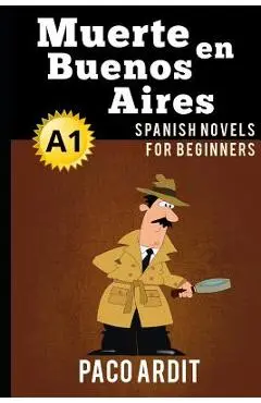 Spanish Novels: Muerte en Buenos Aires (Spanish Novels for Beginners - A1) - Paco Ardit
