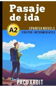 Spanish Novels: Pasaje de ida (Spanish Novels for Pre Intermediates - A2) - Paco Ardit