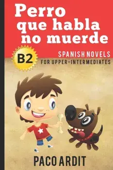 Spanish Novels: Perro que habla no muerde (Spanish Novels for Upper-Intermediates - B2), Paperback/Paco Ardit