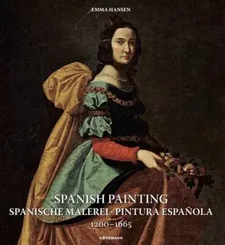 Spanish Painting: Spanische Malerei, Pintura Española 1200 -- 1665, Paperback/Emma Hansen
