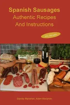 Spanish Sausages Authentic Recipes and Instructions, Paperback/Stanley Marianski