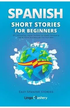 Spanish Short Stories for Beginners: 20 Captivating Short Stories to Learn Spanish & Grow Your Vocabulary the Fun Way! - Lingo Mastery