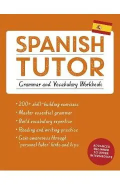 Spanish Tutor: Grammar and Vocabulary Workbook (Learn Spanish with Teach Yourself): Advanced Beginner to Upper Intermediate Course - Juan Kattan-ibarra