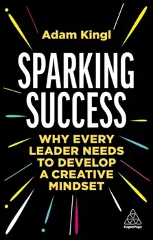 Sparking Success. Why Every Leader Needs to Develop a Creative Mindset, Paperback/***