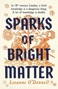 Sparks of Bright Matter. 'A debut novel of great imagination and originality'- THE SUNDAY TIMES, Paperback/Leeanne ODonnell