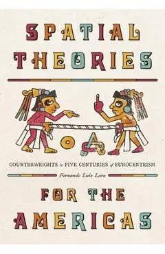 Spatial Theories for the Americas: Counterweights to Five Centuries of Eurocentrism - Fernando Luiz Lara