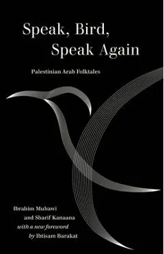 Speak, Bird, Speak Again: Palestinian Arab Folktales - Ibrahim Muhawi
