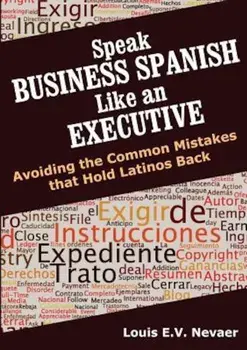 Speak Business Spanish Like an Executive: Avoiding the Common Mistakes That Hold Latinos Back, Paperback/Louis Nevaer