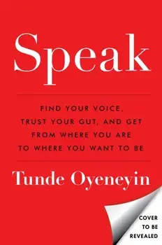 SPEAK. How to find your voice, trust your gut, and get from where you are to where you want to be, Hardback/Tunde Oyeneyin