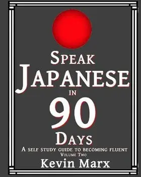 Speak Japanese in 90 Days: A Self Study Guide to Becoming Fluent, Paperback/Kevin Marx