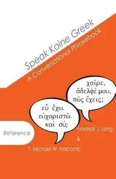 Speak Koine Greek: A Conversational Phrasebook, Paperback/T. Michael W. Halcomb
