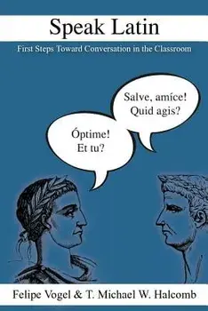 Speak Latin: First Steps Toward Conversation in the Classroom, Paperback/Felipe Vogel