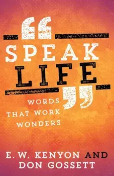 Speak Life: Words That Work Wonders, Paperback/E. W. Kenyon