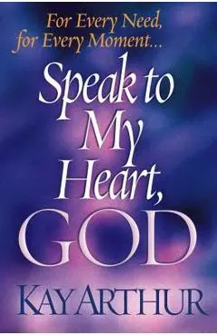 Speak to My Heart, God: For Every Need, for Every Moment... - Kay Arthur