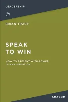 Speak to Win: How to Present with Power in Any Situation, Paperback/Brian Tracy