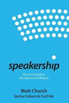 Speakership: The art of oration, the science of influence, Paperback/Matt Church