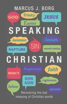 Speaking Christian. Recovering the Lost Meaning of Christian Words, Paperback/Marcus J. Borg