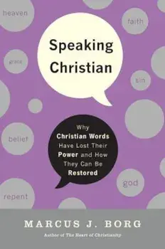 Speaking Christian: Why Christian Words Have Lost Their Meaning and Power - And How They Can Be Restored, Paperback/Marcus J. Borg