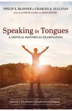 Speaking in Tongues: A Critical Historical Examination - Philip E. Blosser