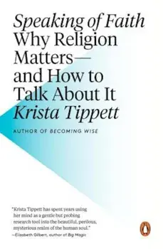 Speaking of Faith: Why Religion Matters--And How to Talk about It, Paperback/Krista Tippett