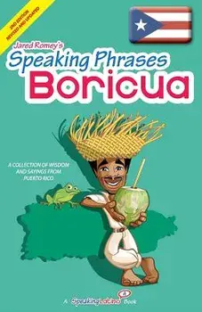 Speaking Phrases Boricua: A Collection of Wisdom Snd Sayings from Puerto Rico (Dichos Y Refranes de Puerto Rico), Paperback/Jared Romey