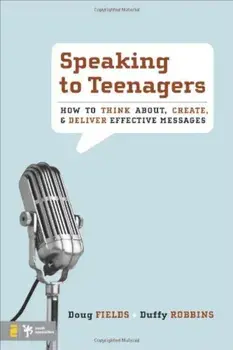 Speaking to Teenagers: How to Think About, Create, & Deliver Effective Messages, Paperback/Doug Fields
