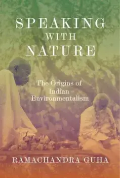 Speaking with Nature. The Origins of Indian Environmentalism, Hardback/Ramachandra Guha