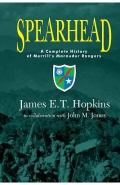 Spearhead: A Complete History of Merrill's Marauder Rangers - James E. T. Hopkins