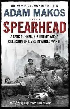 Spearhead. An American Tank Gunner, His Enemy and a Collision of Lives in World War II, Paperback/Adam Makos