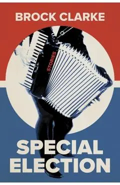 Special Election: Stories - Brock Clarke