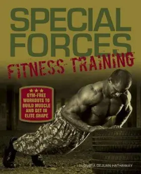 Special Forces Fitness Training: Gym-Free Workouts to Build Muscle and Get in Elite Shape, Paperback/Augusta Dejuan Hathaway