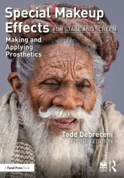 Special Makeup Effects for Stage and Screen. Making and Applying Prosthetics, 4 ed, Paperback/Todd Debreceni