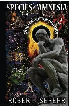 Species with Amnesia: Our Forgotten History - Robert Sepehr