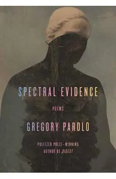 Spectral Evidence: Poems - Gregory Pardlo