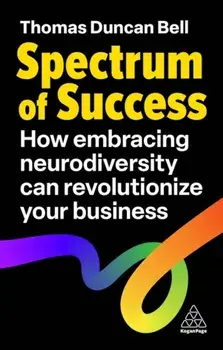 Spectrum of Success. How Embracing Neurodiversity Can Revolutionize Your Business, Paperback/Thomas Duncan Bell