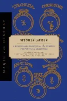 Speculum Lapidum. A Renaissance Treatise on the Healing Properties of Gemstones, Hardback/Camillo Leonardi