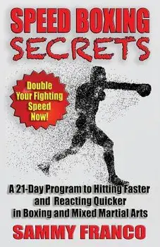 Speed Boxing Secrets: A 21-Day Program to Hitting Faster and Reacting Quicker in Boxing and Martial Arts, Paperback/Sammy Franco