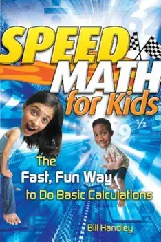 Speed Math for Kids: The Fast, Fun Way to Do Basic Calculations, Paperback/Bill Handley