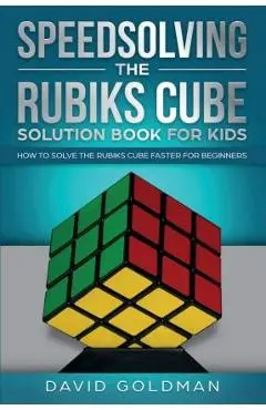 Speedsolving the Rubik's Cube Solution Book for Kids: How to Solve the Rubik's Cube Faster for Beginners - David Goldman