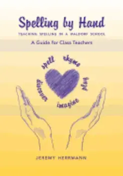 Spelling by Hand: Teaching Spelling in a Waldorf School, a Guide for Class Teachers, Paperback/Jeremy Herrmann