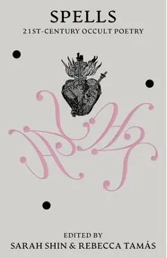 Spells: 21st Century Occult Poetry - Sarah Shin