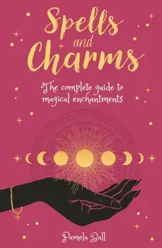 Spells & Charms. The Complete Guide to Magical Enchantments, Paperback/Pamela Ball