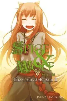 Spice and Wolf, Vol. 16 (Light Novel): The Coin of the Sun II, Paperback/Isuna Hasekura