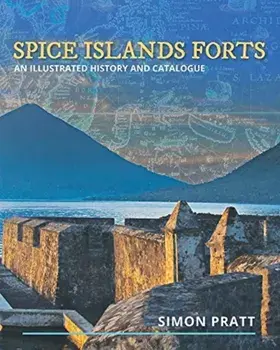 Spice Islands Forts: An illustrated history and catalogue, Paperback/Simon Pratt
