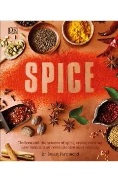 Spice: Understand the Science of Spice, Create Exciting New Blends, and Revolutionize - Stuart Farrimond