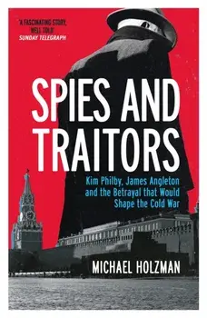 Spies and Traitors. Kim Philby, James Angleton and the Betrayal that Would Shape the Cold War, Paperback/Michael Holzman