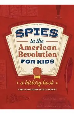 Spies in the American Revolution for Kids: A History Book - Carla Killough Mcclafferty