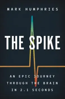 Spike. An Epic Journey Through the Brain in 2.1 Seconds, Hardback/Mark Humphries